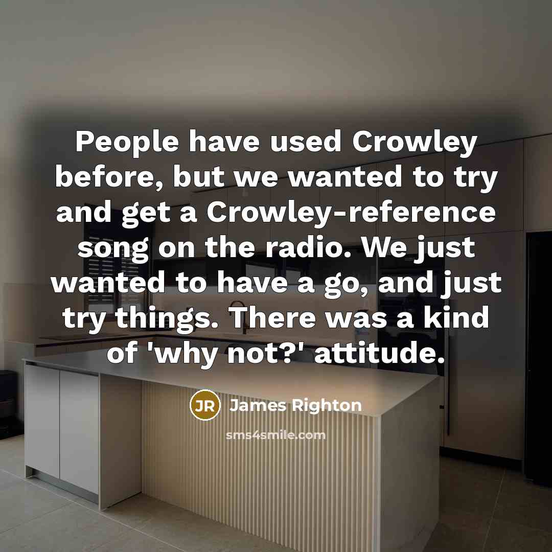 “People have used Crowley before, but we wanted to try…” quote by James Righton