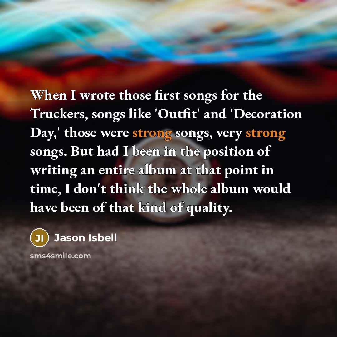 “When I wrote those first songs for the Truckers, songs…” quote by Jason Isbell