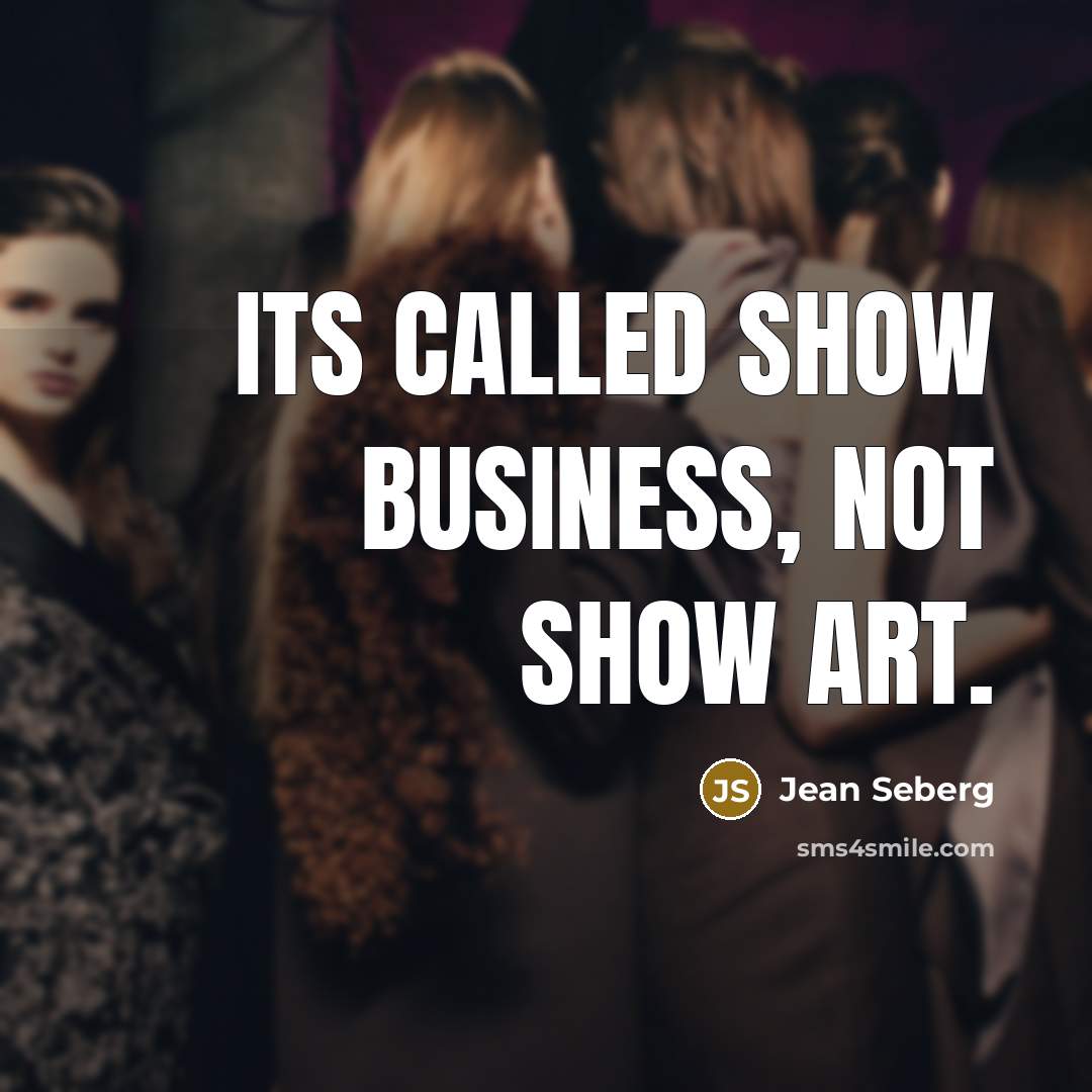 “Its called show business, not show art.…” quote by Jean Seberg