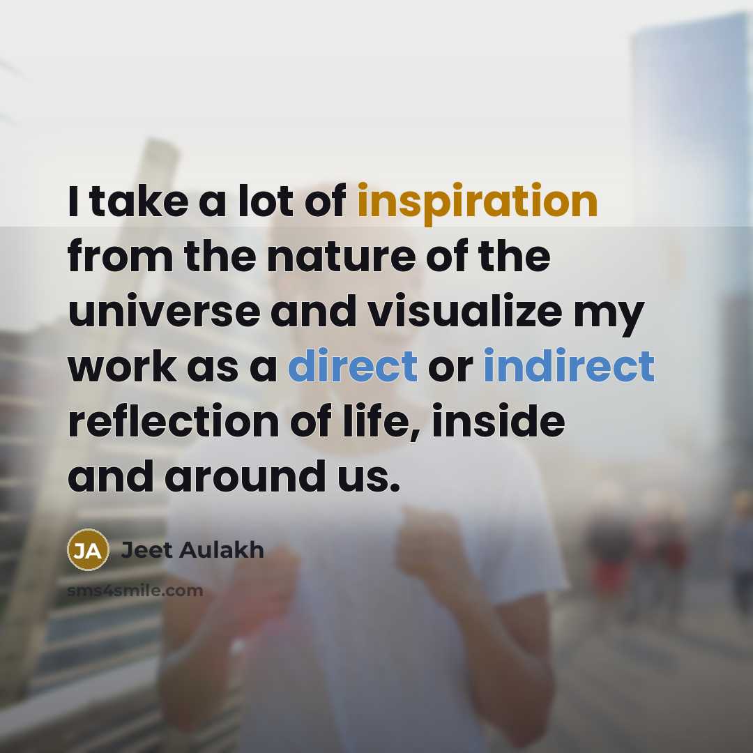“I take a lot of inspiration from the nature of…” quote by Jeet Aulakh