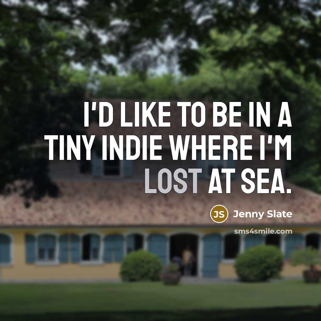 “I'd like to be in a tiny indie where I'm lost at sea.” quote by Jenny Slate