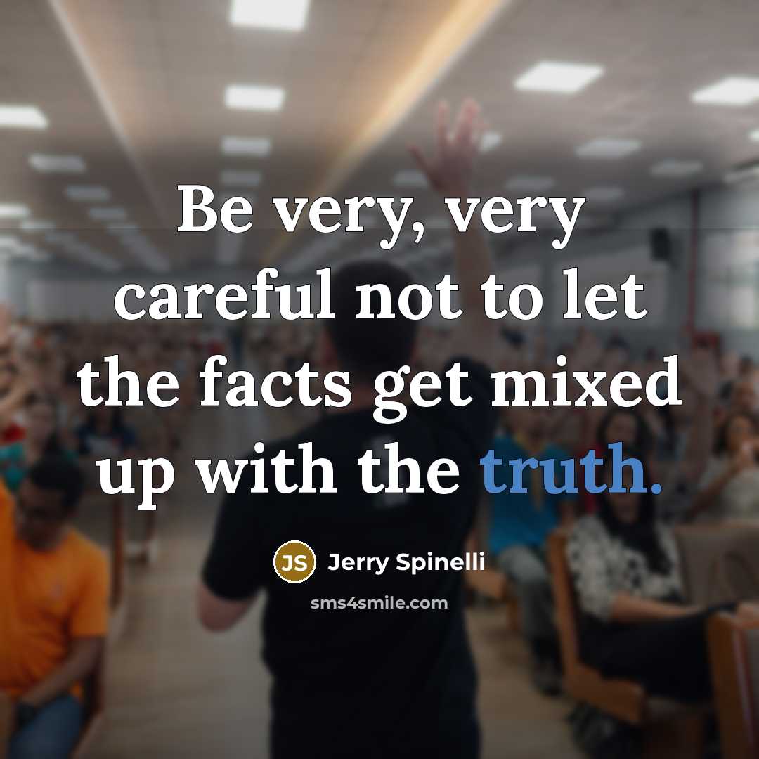 “Be very, very careful not to let the facts get…” quote by Jerry Spinelli