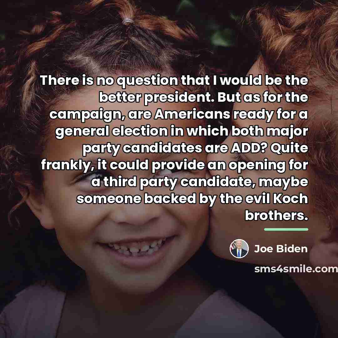 “There is no question that I would be the better…” quote by Joe Biden