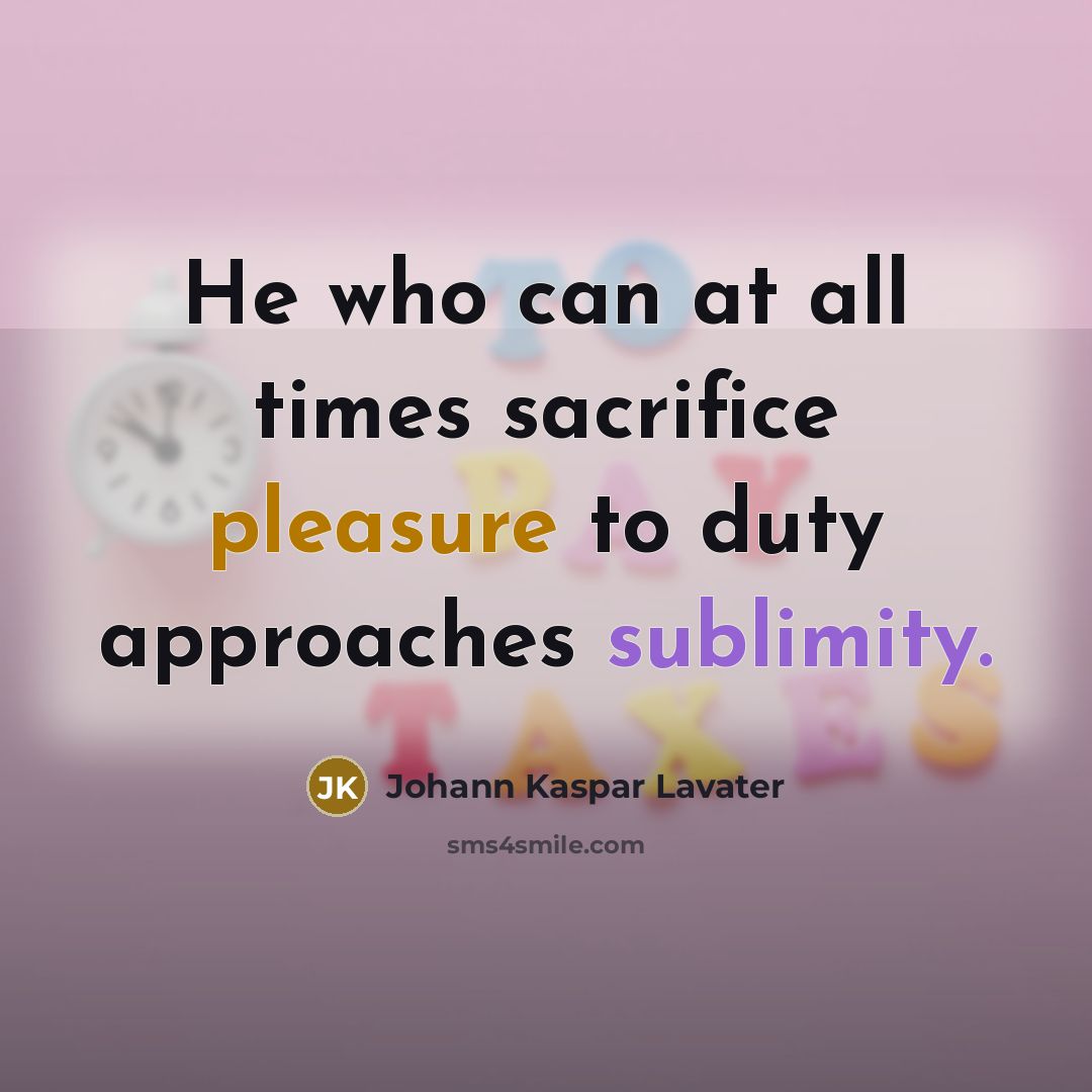 “He who can at all times sacrifice pleasure to duty…” quote by Johann Kaspar Lavater