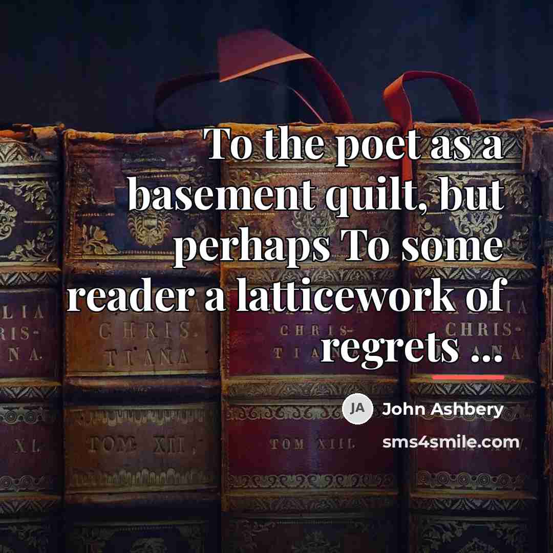 “To the poet as a basement quilt, but perhaps To…” quote by John Ashbery