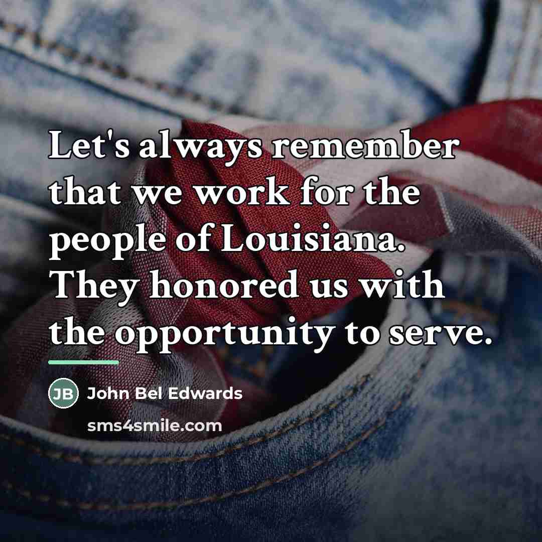 “Let's always remember that we work for the people of…” quote by John Bel Edwards
