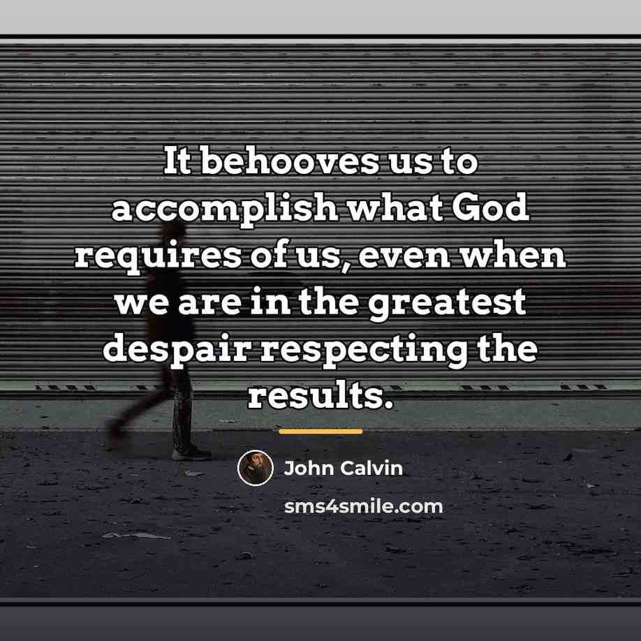 “It behooves us to accomplish what God requires of us,…” quote by John Calvin