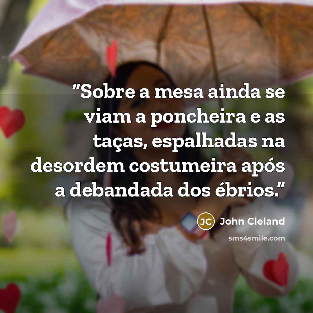 “Sobre a mesa ainda se viam a poncheira e as taças, espalhadas na desordem costumeira após a debandada dos ébrios.” quote by John Cleland