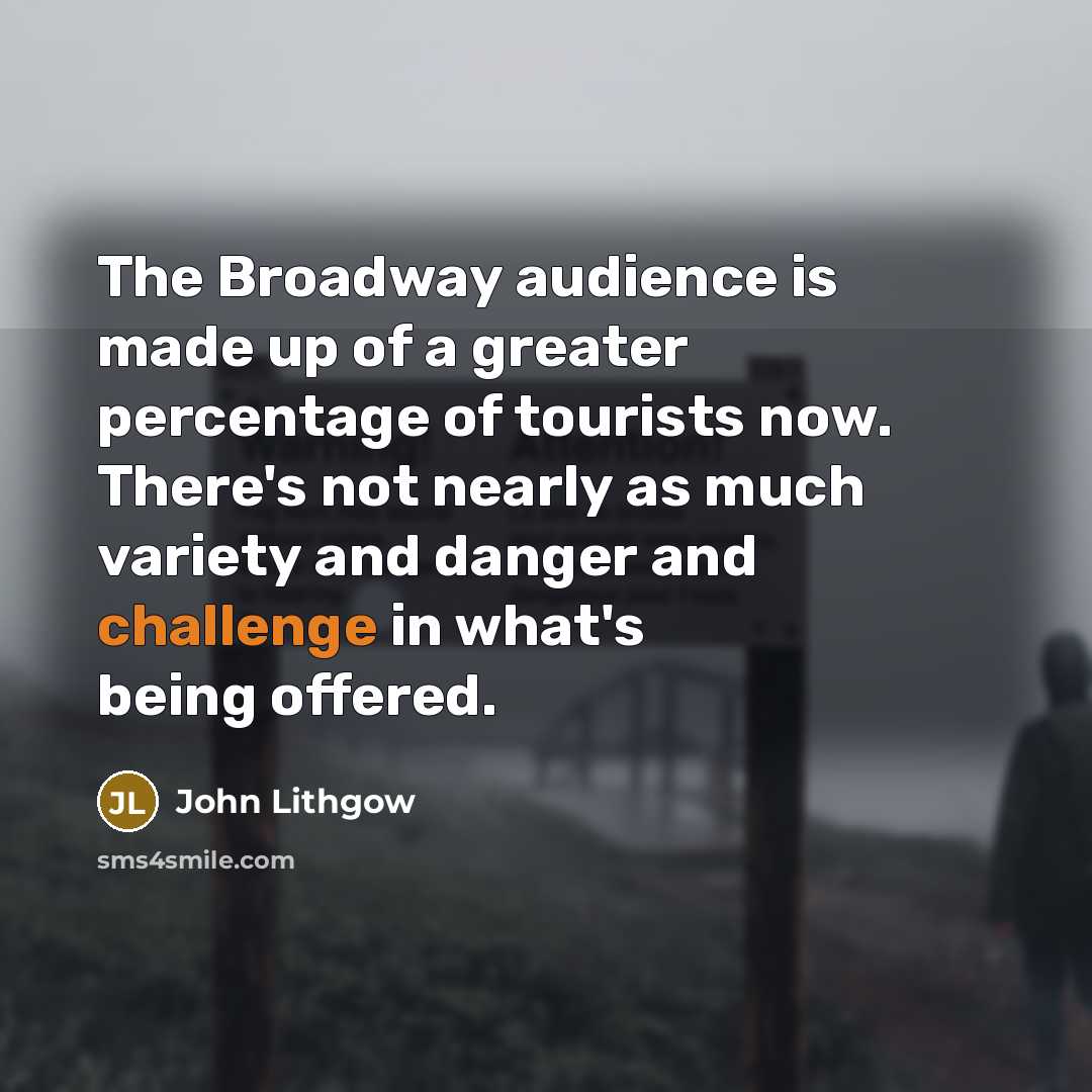 “The Broadway audience is made up of a greater percentage…” quote by John Lithgow