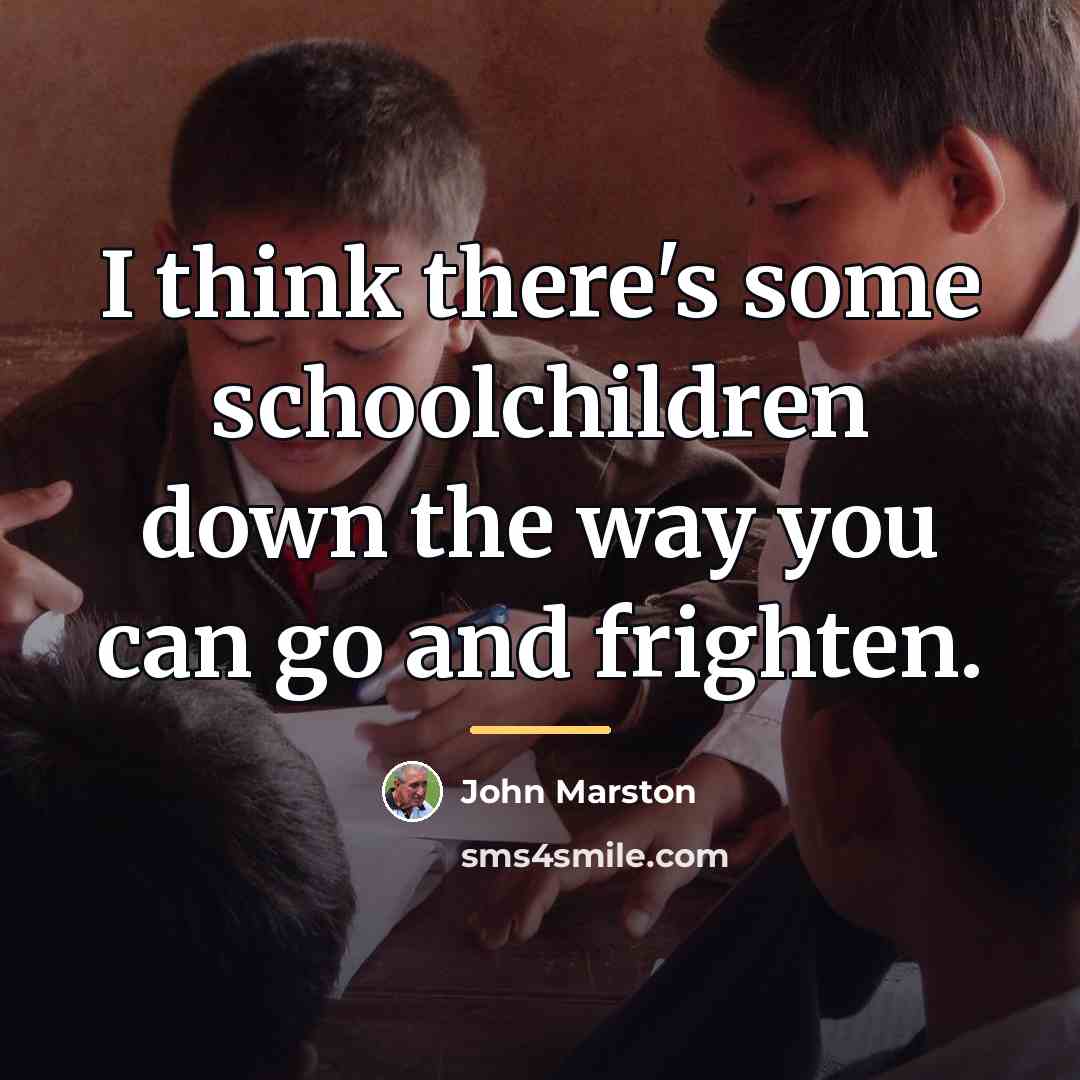“I think there's some schoolchildren down the way you can…” quote by John Marston