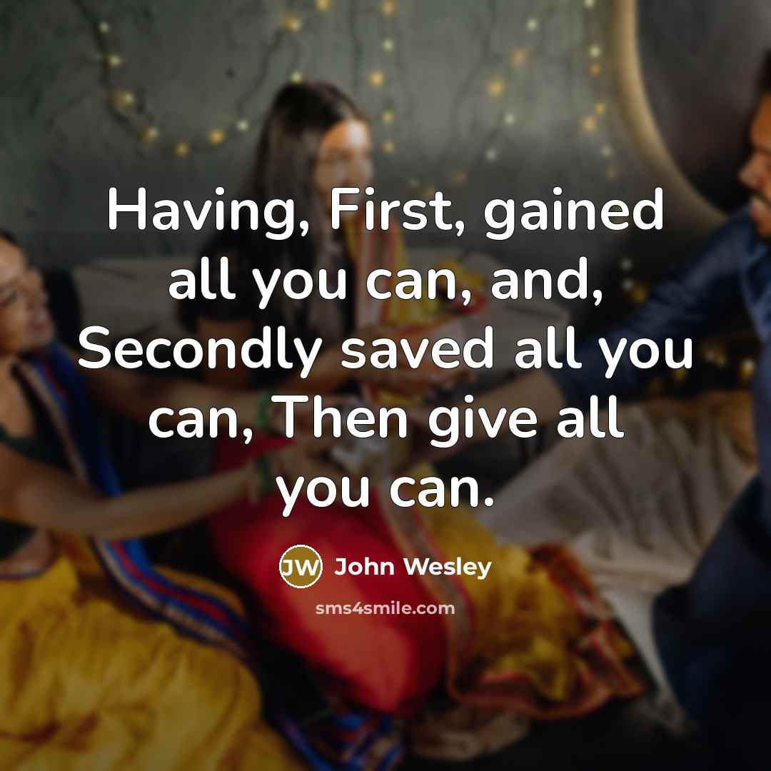 “Having, First, gained all you can, and, Secondly saved all…” quote by John Wesley