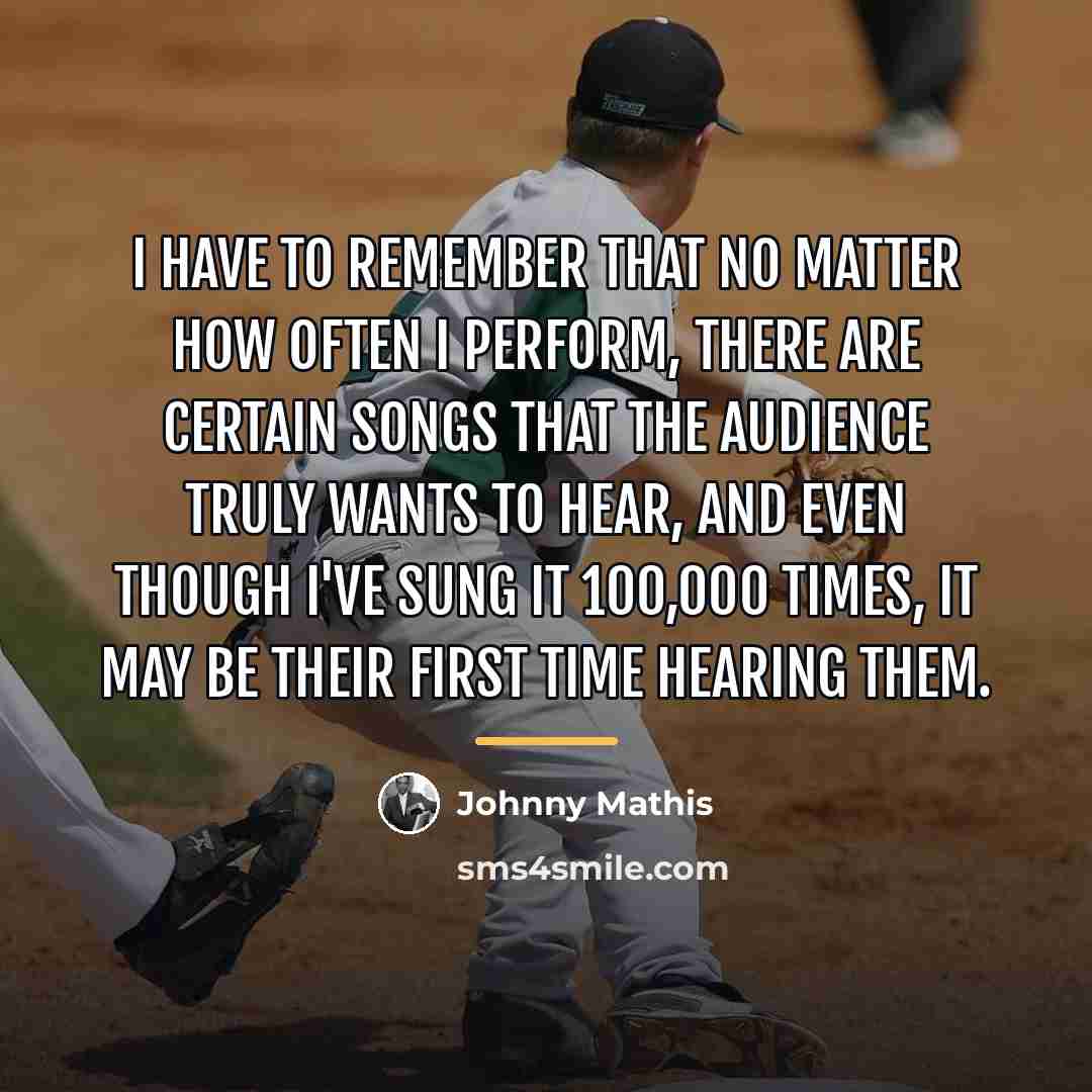 “I have to remember that no matter how often I…” quote by Johnny Mathis