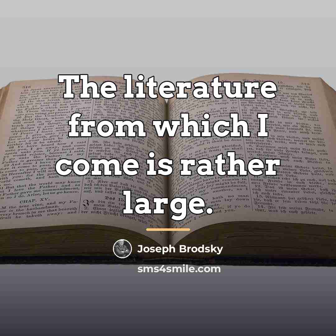 “The literature from which I come is rather large.…” quote by Joseph Brodsky
