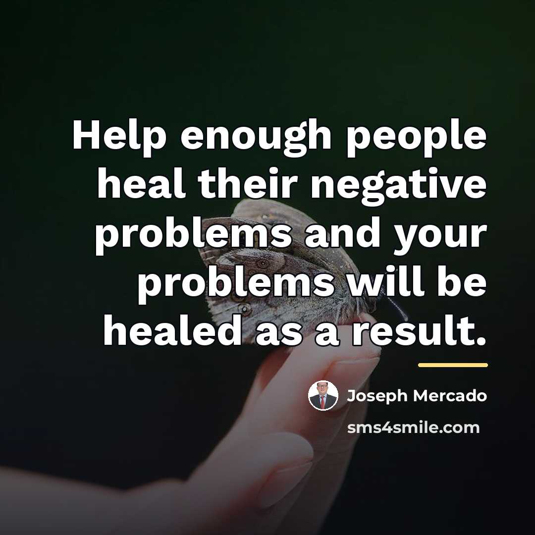 “Help enough people heal their negative problems and your problems…” quote by Joseph Mercado