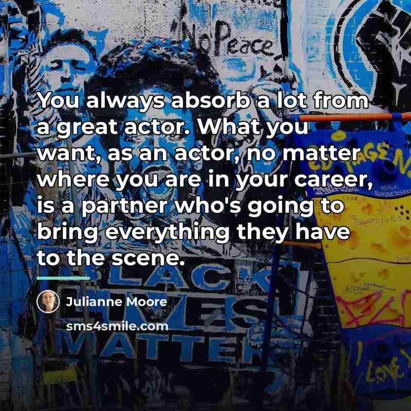 “You always absorb a lot from a great actor. What…” quote by Julianne Moore