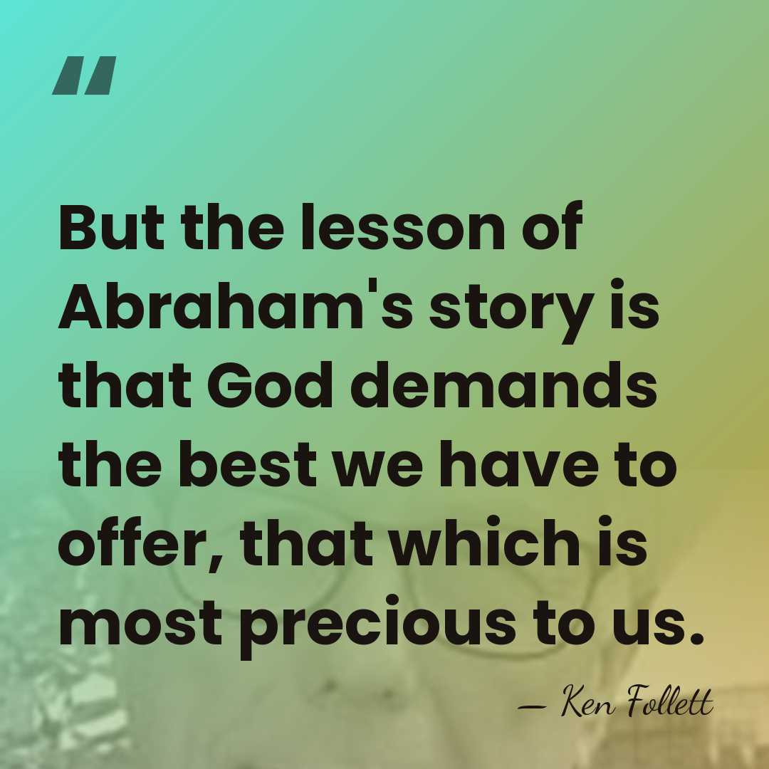 But the lesson of Abraham's story is that God demands the best&hellip; - Ken Follett