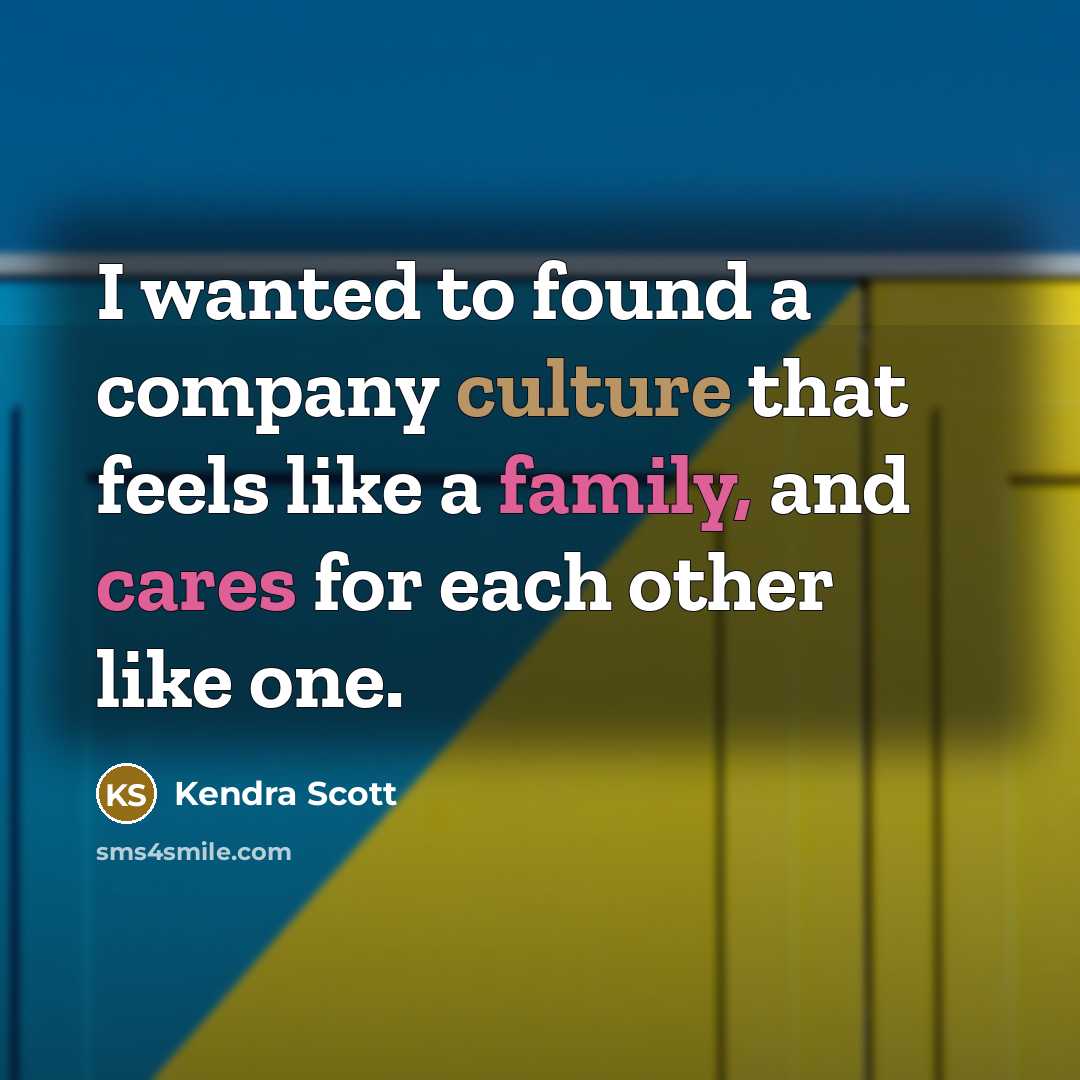 “I wanted to found a company culture that feels like…” quote by Kendra Scott