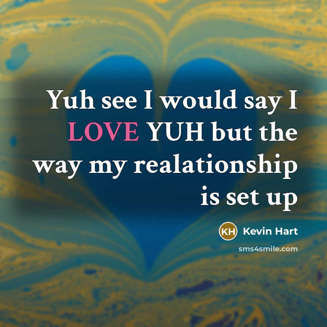 “Yuh see I would say I LOVE YUH but the way my realationship is set up” quote by Kevin Hart
