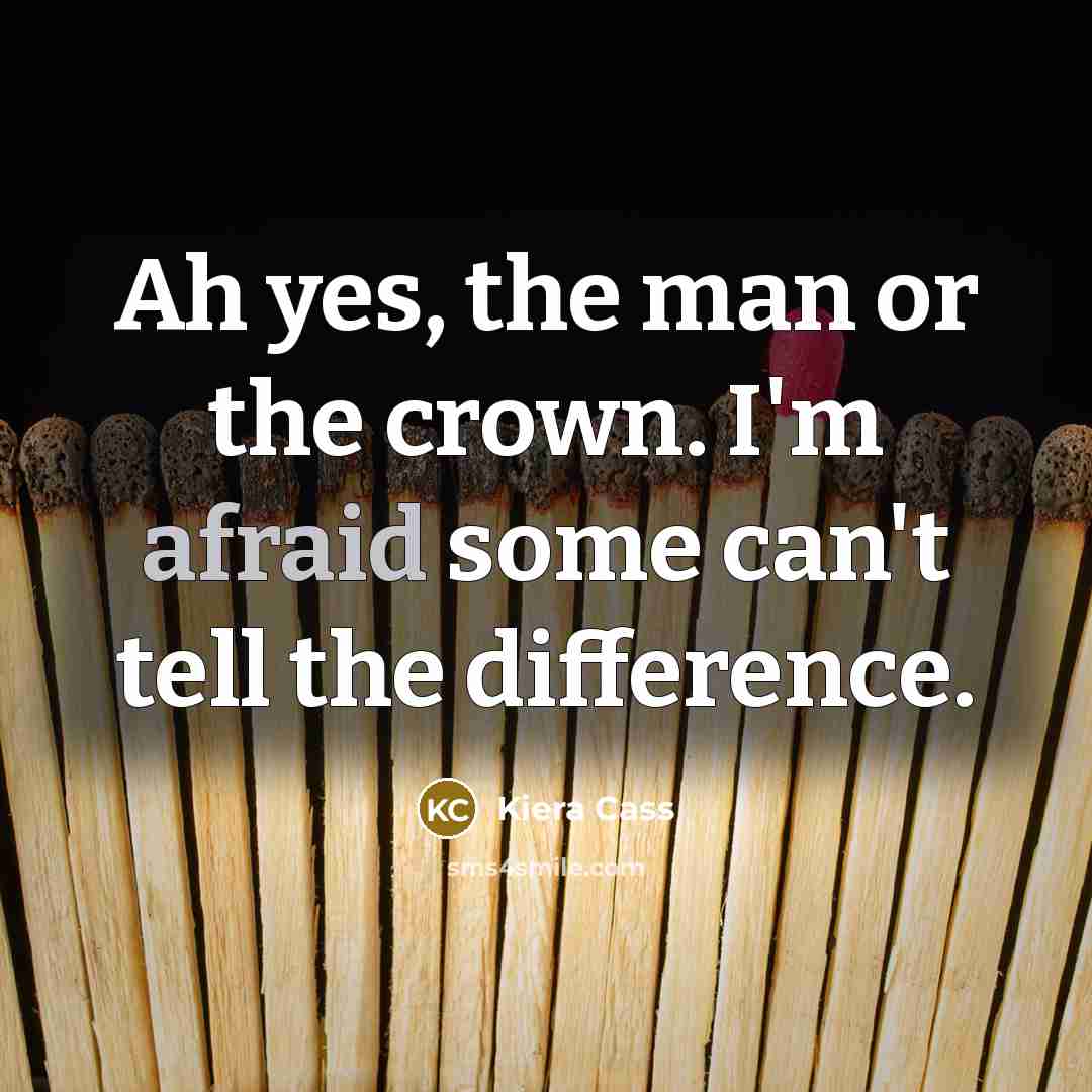 “Ah yes, the man or the crown. I'm afraid some…” quote by Kiera Cass