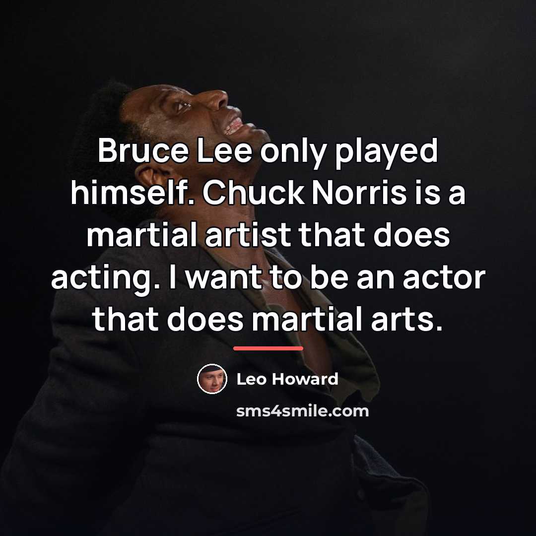 “Bruce Lee only played himself. Chuck Norris is a martial…” quote by Leo Howard