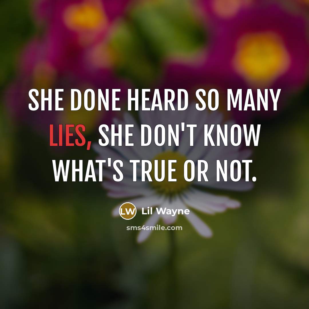 “She done heard so many lies, she don't know what's…” quote by Lil Wayne