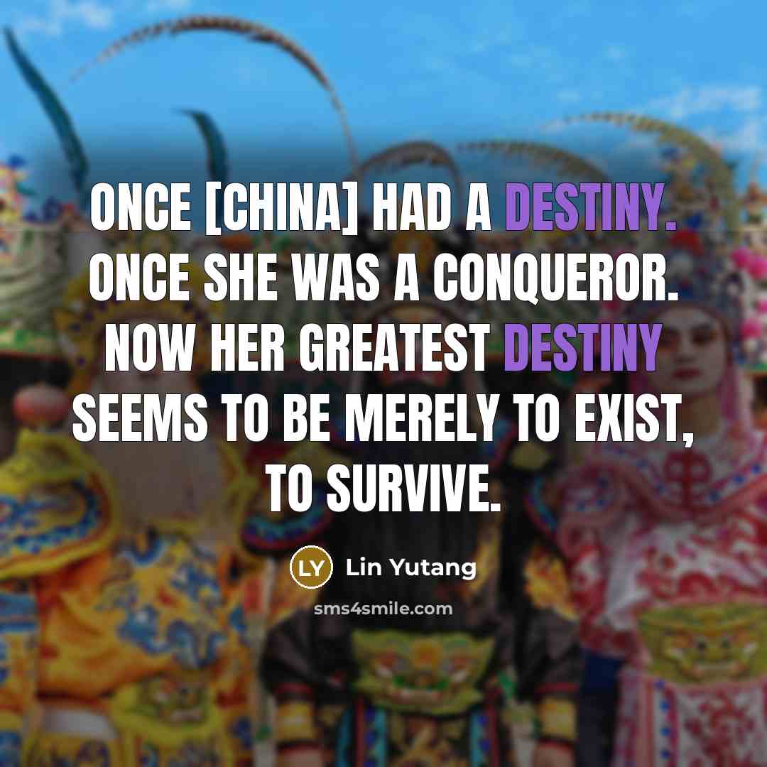 “Once [China] had a destiny. Once she was a conqueror.…” quote by Lin Yutang