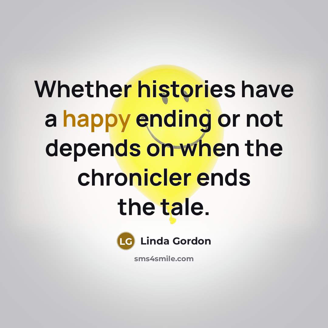 “Whether histories have a happy ending or not depends on…” quote by Linda Gordon