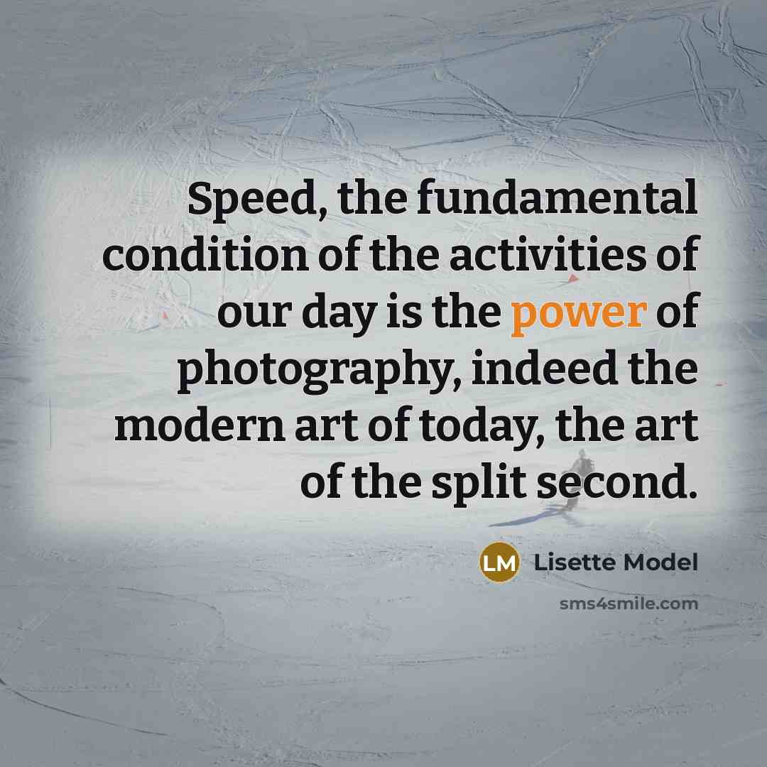 “Speed, the fundamental condition of the activities of our day…” quote by Lisette Model