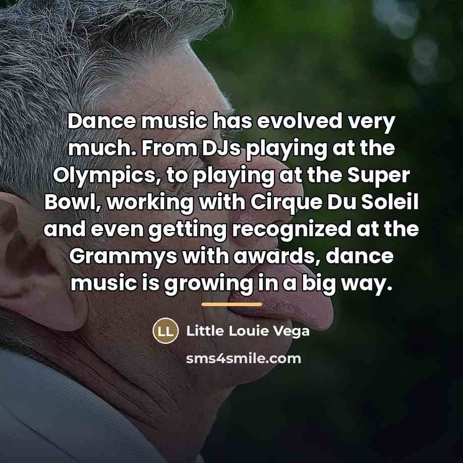 “Dance music has evolved very much. From DJs playing at…” quote by Little Louie Vega