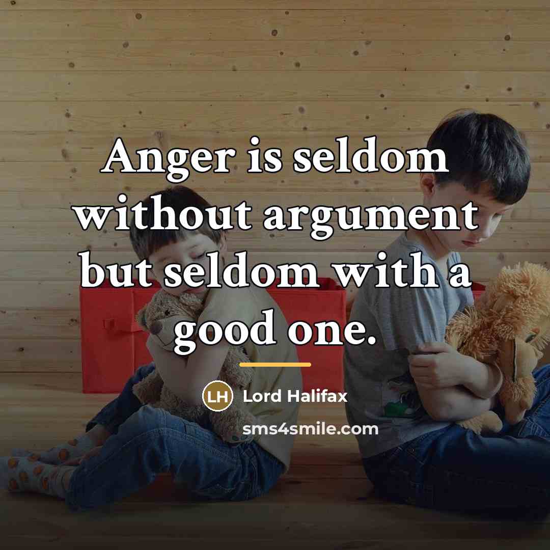 “Anger is seldom without argument but seldom with a good…” quote by Lord Halifax