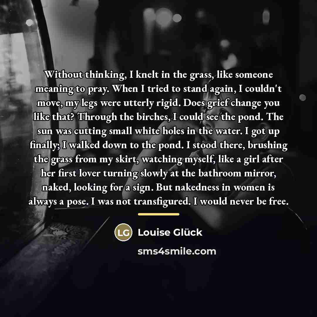 “Without thinking, I knelt in the grass, like someone meaning…” quote by Louise Glück