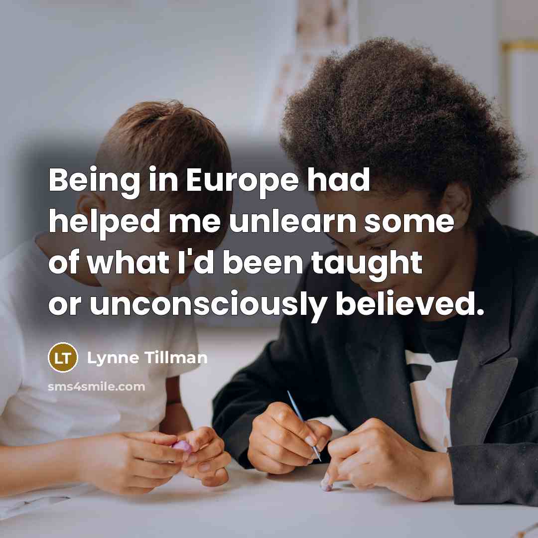 “Being in Europe had helped me unlearn some of what…” quote by Lynne Tillman