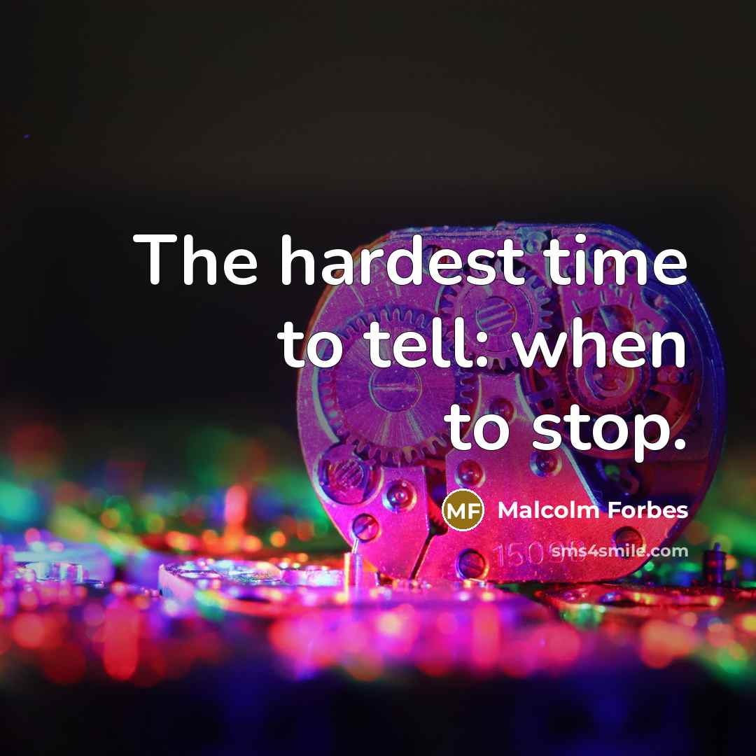 “The hardest time to tell: when to stop.…” quote by Malcolm Forbes