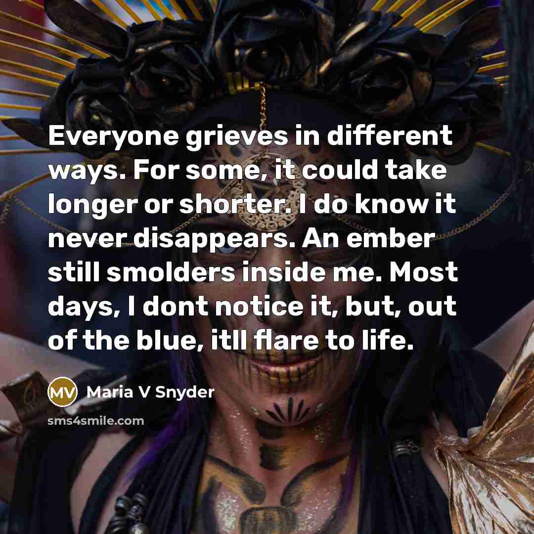 “Everyone grieves in different ways. For some, it could take…” quote by Maria V Snyder