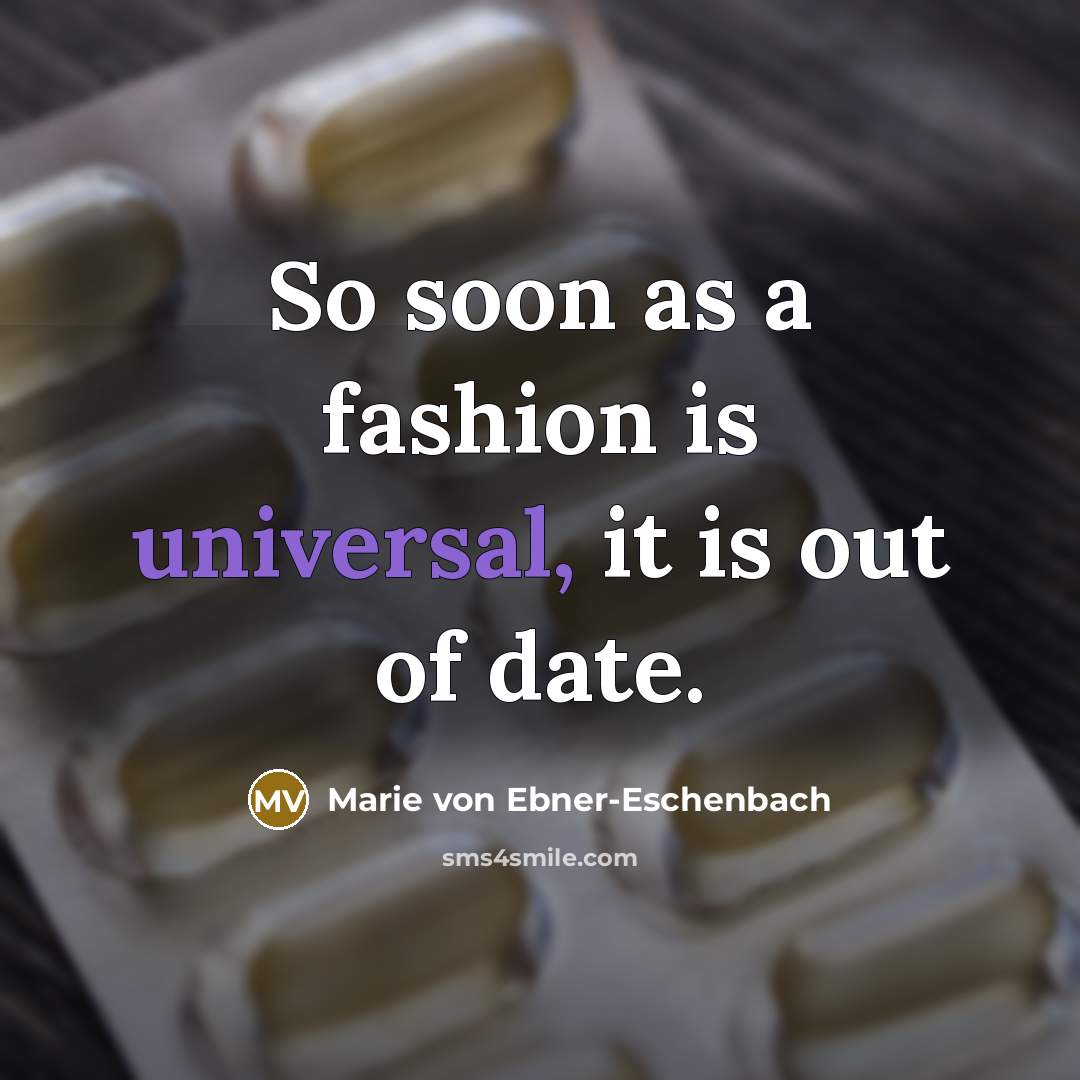“So soon as a fashion is universal, it is out…” quote by Marie von Ebner-Eschenbach