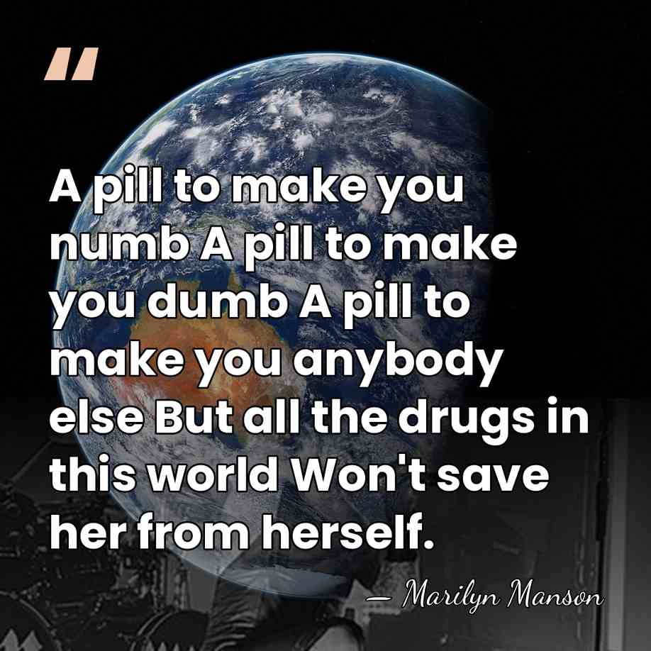 A pill to make you numb A pill to make you dumb&hellip; - Marilyn Manson