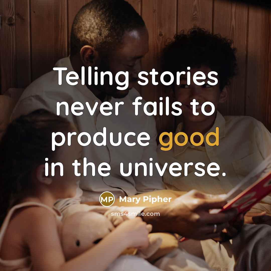 “Telling stories never fails to produce good in the universe.…” quote by Mary Pipher