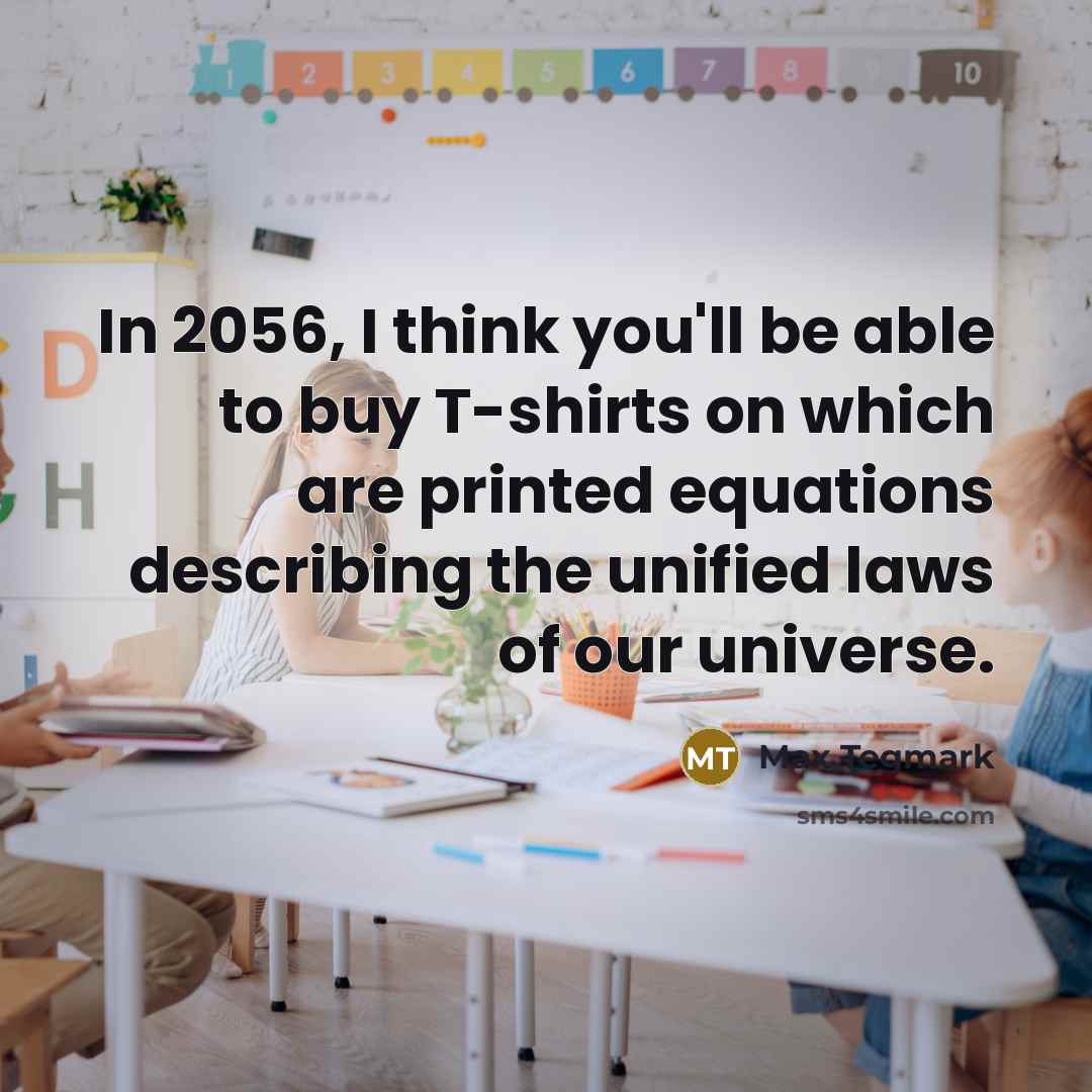 “In 2056, I think you'll be able to buy T-shirts…” quote by Max Tegmark
