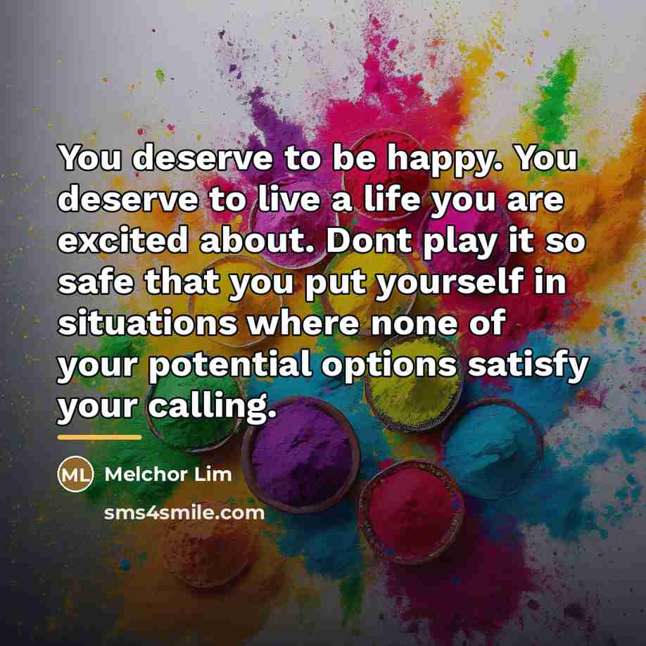 “You deserve to be happy. You deserve to live a…” quote by Melchor Lim