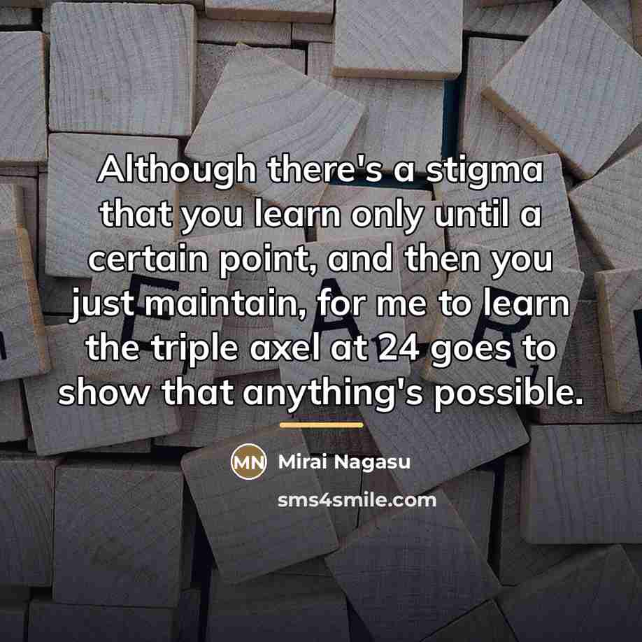 “Although there's a stigma that you learn only until a…” quote by Mirai Nagasu