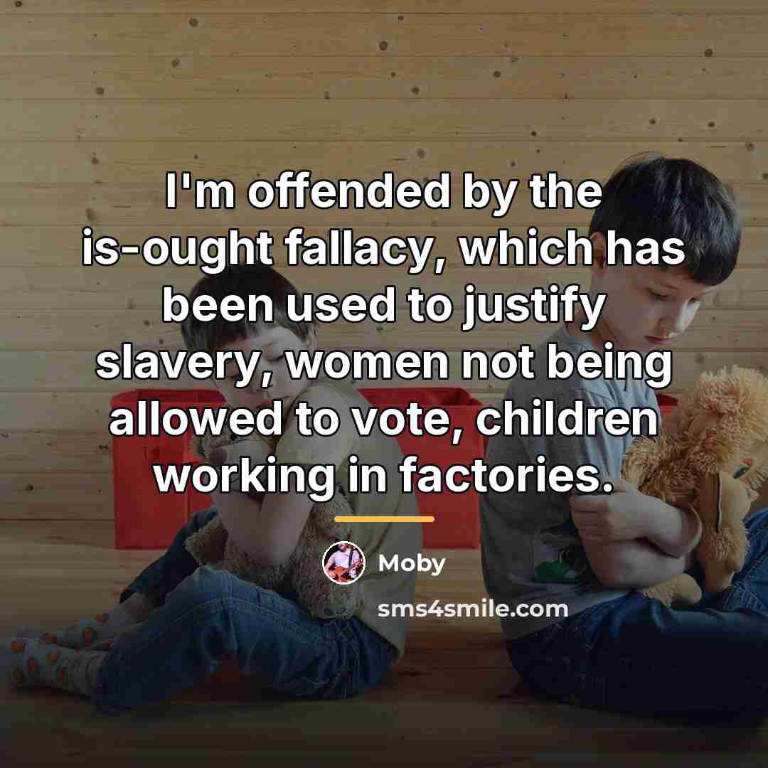 “I'm offended by the is-ought fallacy, which has been used…” quote by Moby