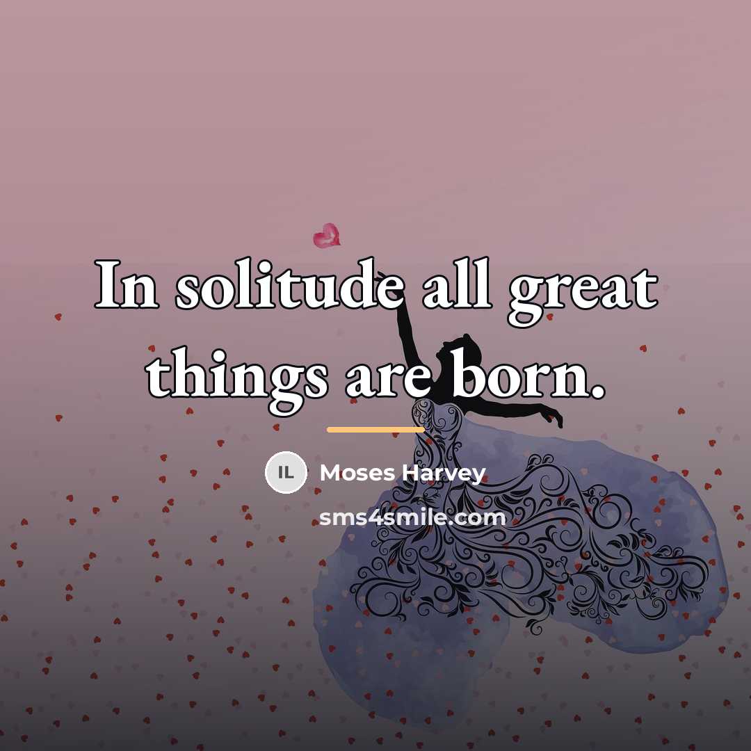 “In solitude all great things are born.…” quote by Moses Harvey