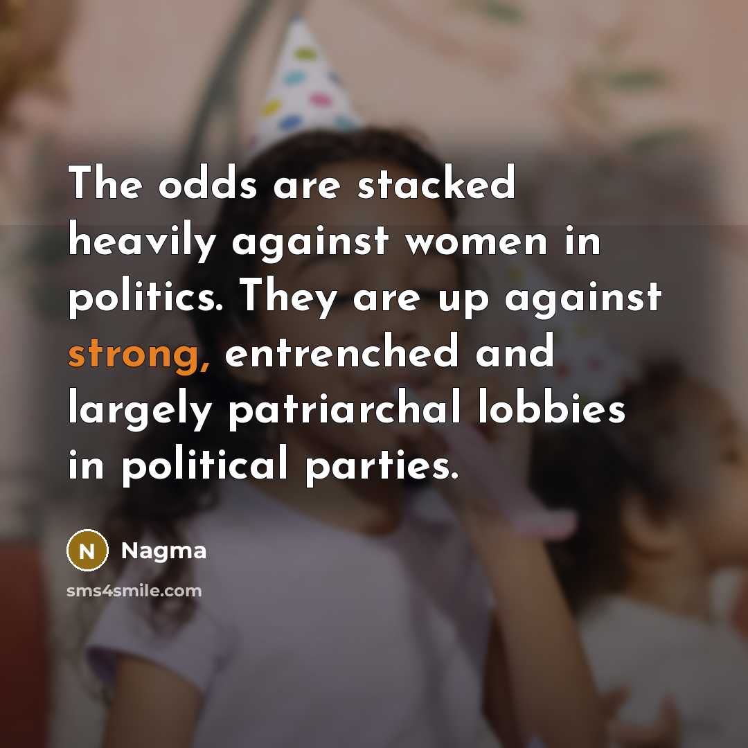 “The odds are stacked heavily against women in politics. They…” quote by Nagma