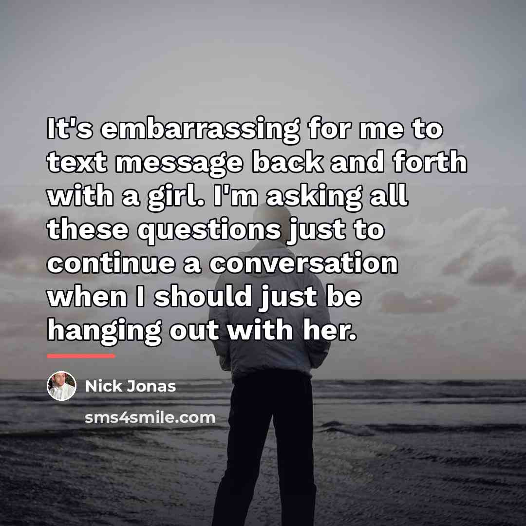 “It's embarrassing for me to text message back and forth…” quote by Nick Jonas