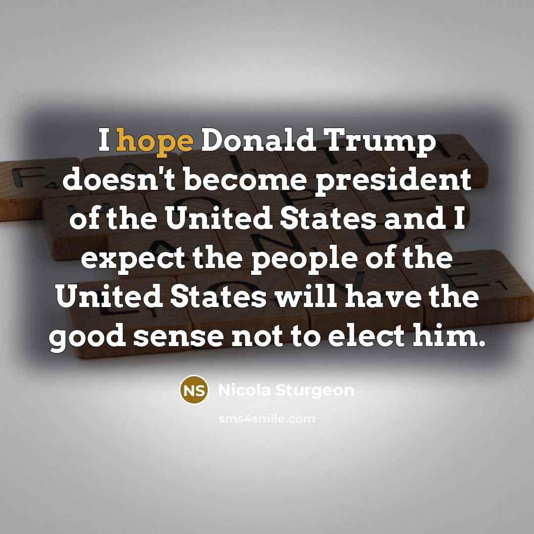“I hope Donald Trump doesn't become president of the United…” quote by Nicola Sturgeon