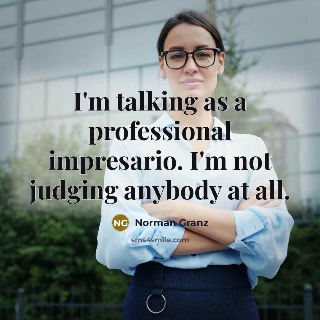 “I'm talking as a professional impresario. I'm not judging anybody…” quote by Norman Granz