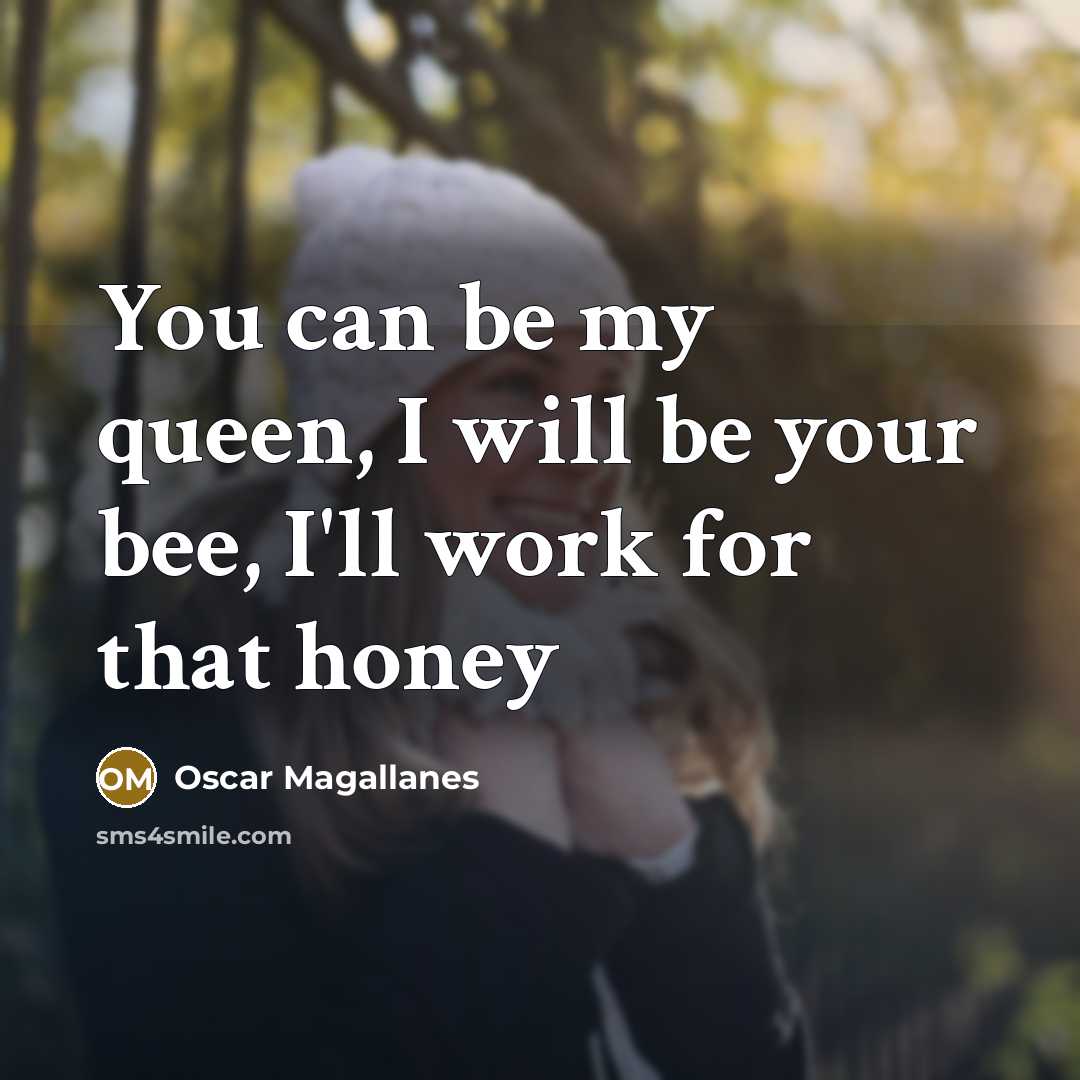 “You can be my queen, I will be your bee, I'll work for that honey” quote by Oscar Magallanes
