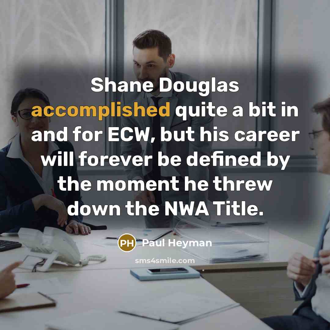 “Shane Douglas accomplished quite a bit in and for ECW,…” quote by Paul Heyman