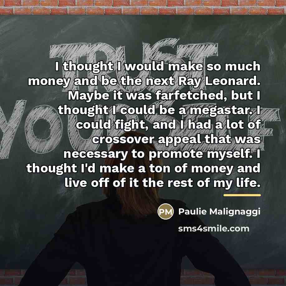 “I thought I would make so much money and be…” quote by Paulie Malignaggi