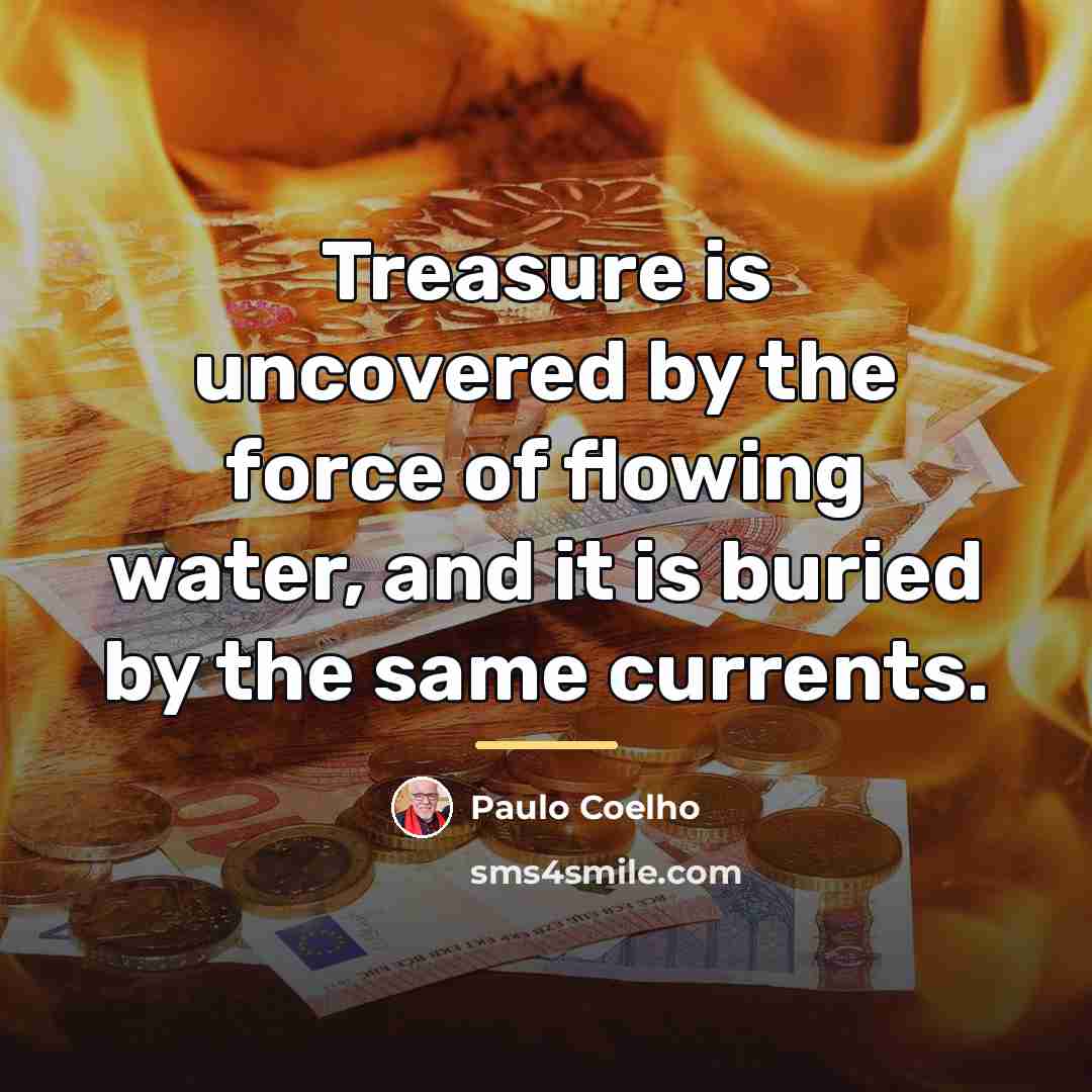 “Treasure is uncovered by the force of flowing water, and…” quote by Paulo Coelho